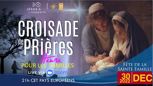 Croisade de Prière d’une heure Jésus à l’Humanité pour les familles qui aura lieu le jour de la Fête de la Sainte Famille, le Vendredi 30 décembre 2022 à 21h à Paris.